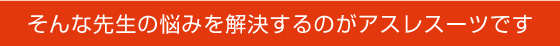 そんな先生の悩みを解決するのがアスレスーツです