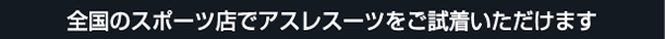 全国のスポーツ店でアスレスーツをご試着いただけます